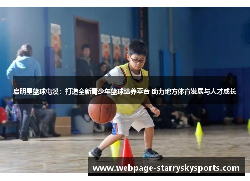 启明星篮球屯溪：打造全新青少年篮球培养平台 助力地方体育发展与人才成长