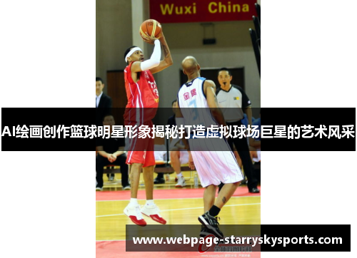 AI绘画创作篮球明星形象揭秘打造虚拟球场巨星的艺术风采