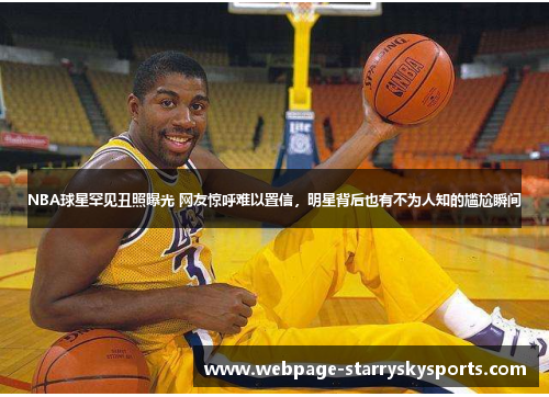 NBA球星罕见丑照曝光 网友惊呼难以置信，明星背后也有不为人知的尴尬瞬间