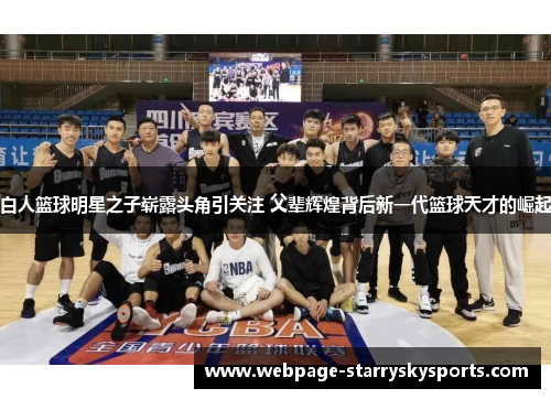 白人篮球明星之子崭露头角引关注 父辈辉煌背后新一代篮球天才的崛起